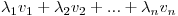 $lambda_1 v_1 + lambda_2 v_2 + ... + lambda_n v_n$